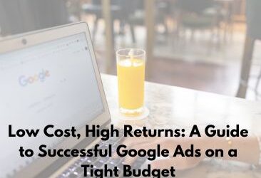 Low Cost, High Returns: A Guide to Successful Google Ads on a Tight Budget