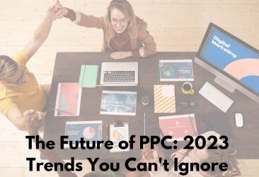 The Future of PPC: 2023 Trends You Can’t Ignore