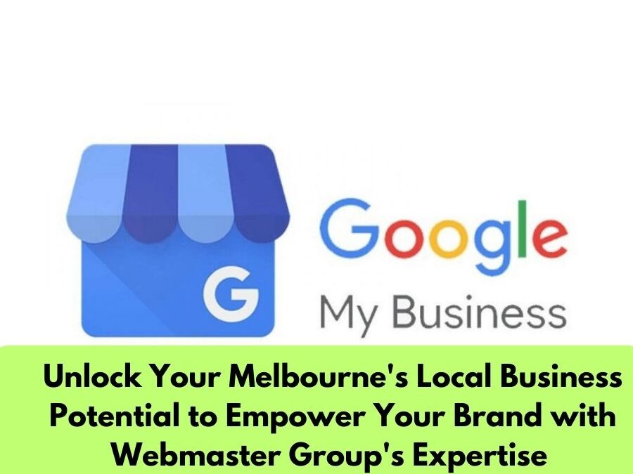 Unlock Your Melbourne’s Local Business Potential to Empower Your Brand with Webmaster Group’s Expertise